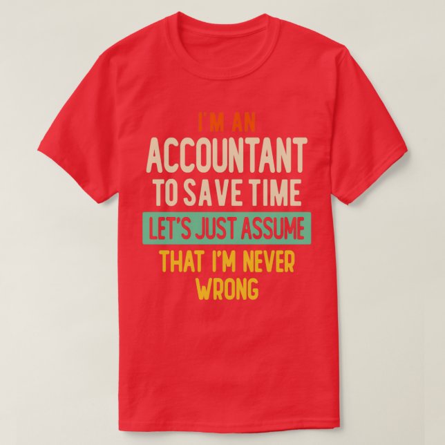 Ix27m An Accountant To Save Time Letx27s Just Assu T-Shirt (Design Front)