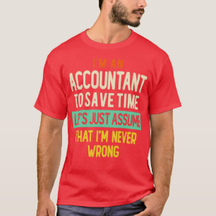 Ix27m An Accountant To Save Time Letx27s Just Assu T-Shirt