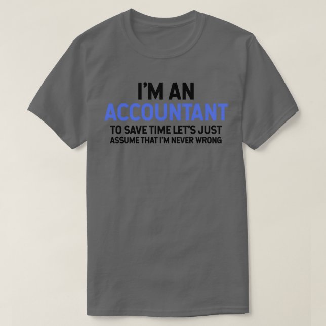 Ix27m An Accountant To Save Time Letx27s Just Assu T-Shirt (Design Front)