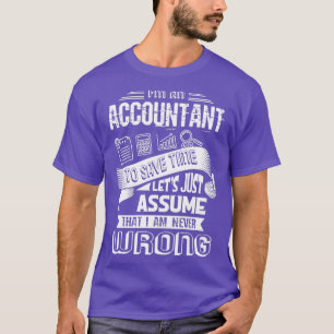 Ix27m An Accountant To Save Time Letx27s Just Assu T-Shirt