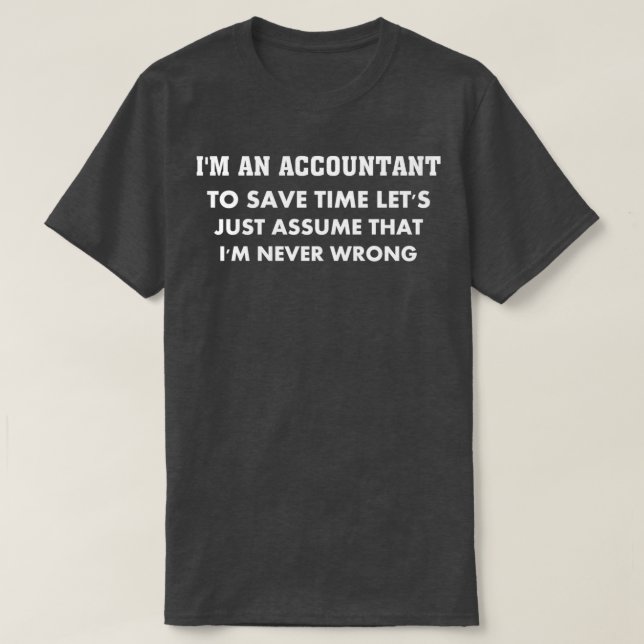 Ix27m an accountant to save time letx27s just assu T-Shirt (Design Front)