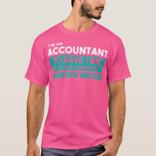 Ix27m An Accountant To Save Time Letx27s Just Assu T-Shirt
