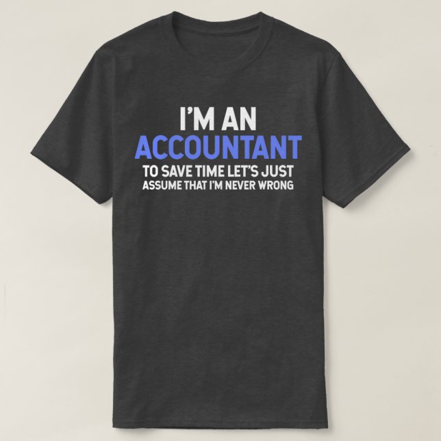 Ix27m An Accountant To Save Time Letx27s Just Assu T-Shirt (Design Front)