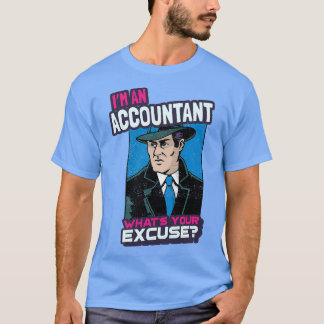Ix27m an Accountant Whatx27s Your Excuse T-Shirt