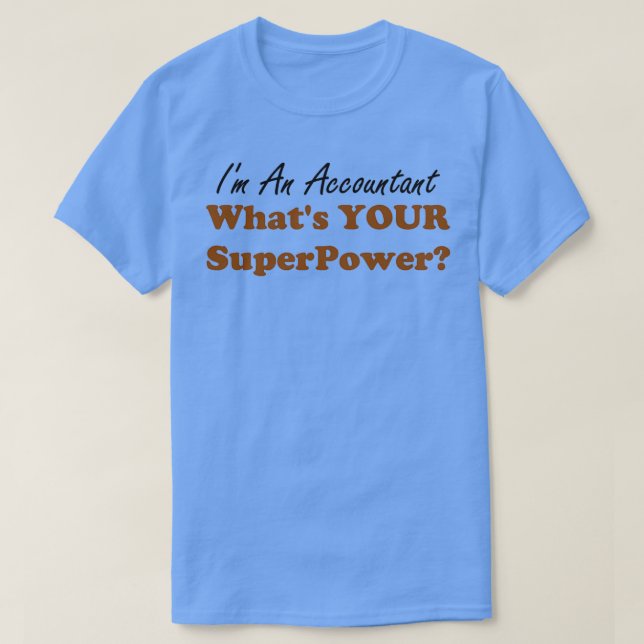 Ix27m An Accountant Whatx27s Your Superpower Funny T-Shirt (Design Front)