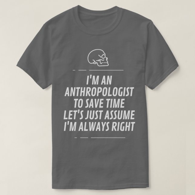 Ix27m an anthropologist to save time letx27s just  T-Shirt (Design Front)
