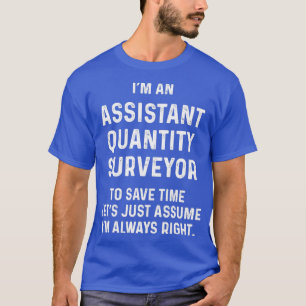 Ix27m an assistant quantity surveyor to save time T-Shirt
