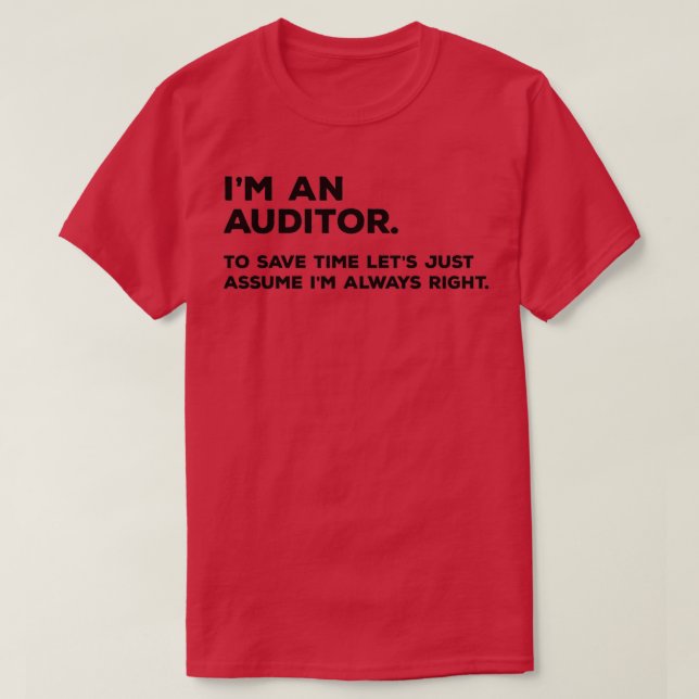 Ix27m An Auditor To Save Time Letx27s Just Assume  T-Shirt (Design Front)