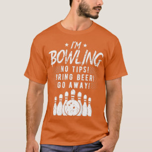 Ix27m Bowling No Tips Bring Beer T T-Shirt