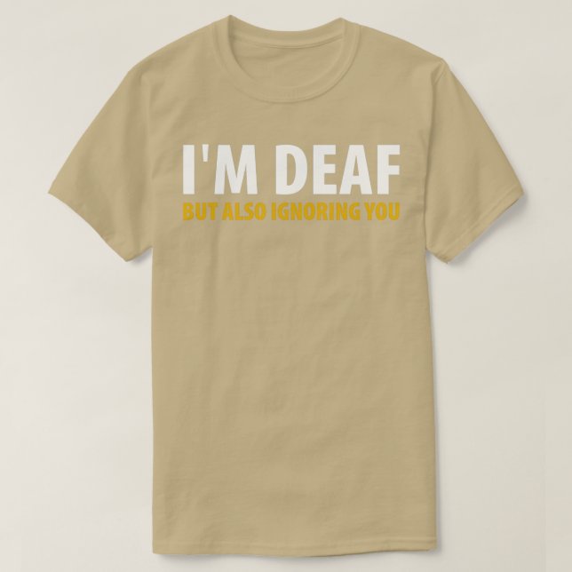 Ix27m Deaf But Also Ignoring You 2 T-Shirt (Design Front)