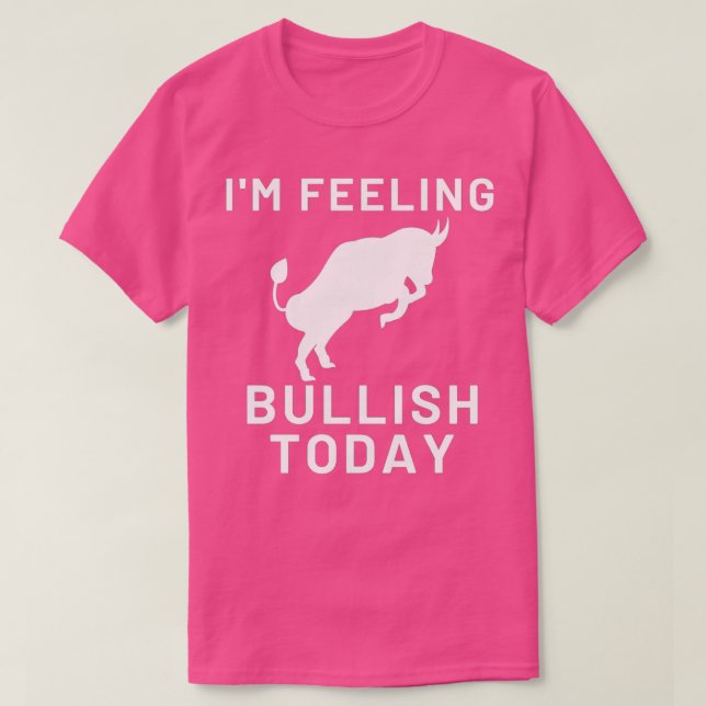 Ix27m Feeling Bullish Today T-Shirt (Design Front)