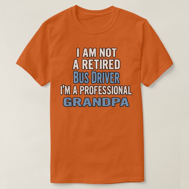 Ix27m Not a Retired Bus Driver Ix27m a Professiona T-Shirt (Design Front)
