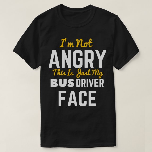 Ix27m Not Angry This Is Just My Bus Driver Face 2 T-Shirt (Design Front)