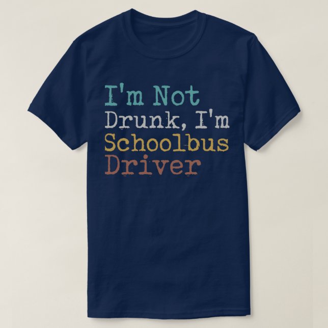 Ix27m Not Drunk Ix27m Schoolbus Driver T-Shirt (Design Front)