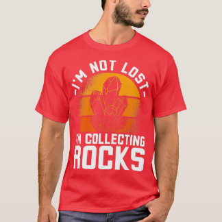 Ix27m Not Lost Ix27m Colleting Rocks T-Shirt
