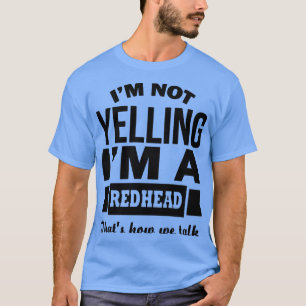 Ix27m not yelling ix27m a redhead thatx27s how we T-Shirt