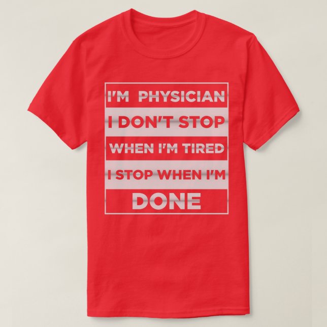 Ix27m Physician i donx27t stop when ix27m tired i  T-Shirt (Design Front)