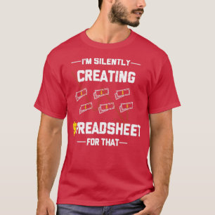 Ix27m silently creating spreadsheet for that accou T-Shirt