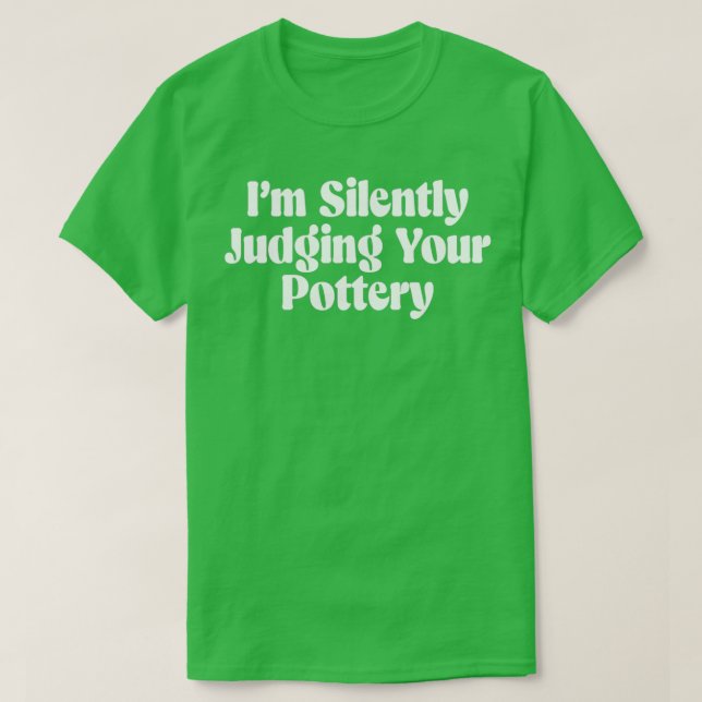 ix27m silently judging your pottery 1 T-Shirt (Design Front)