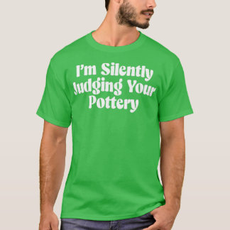 ix27m silently judging your pottery 1 T-Shirt