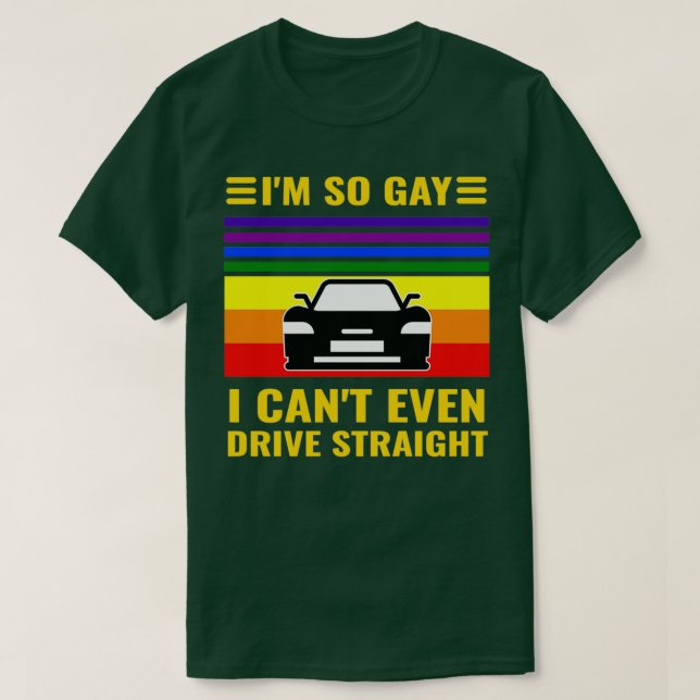Ix27m So Gay I Canx27t Even Drive Straight Funny L T-Shirt (Design Front)
