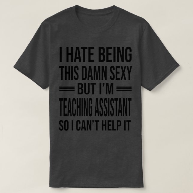 Ix27m TEACHING ASSISTANT So I Canx27t Help It Funn T-Shirt (Design Front)
