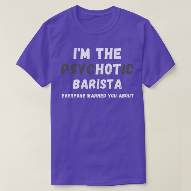 Ix27m The Hot Psychotic Barista Warned You About T-Shirt (Design Front)