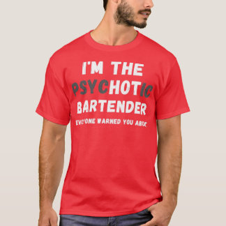Ix27m The Hot Psychotic Bartender Warned You About T-Shirt