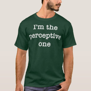 Ix27m the perceptive one T-Shirt