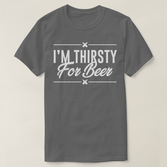Ix27m Thirsty For Beer T-Shirt (Design Front)