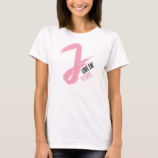 J Love Em' Tittays (with JWalkerz) - White T-Shirt