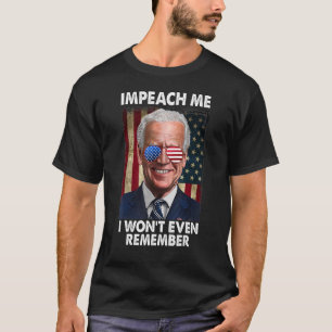 J Oe Bi Den Us Flag Impeach Me I Won't Even Rememb T-Shirt