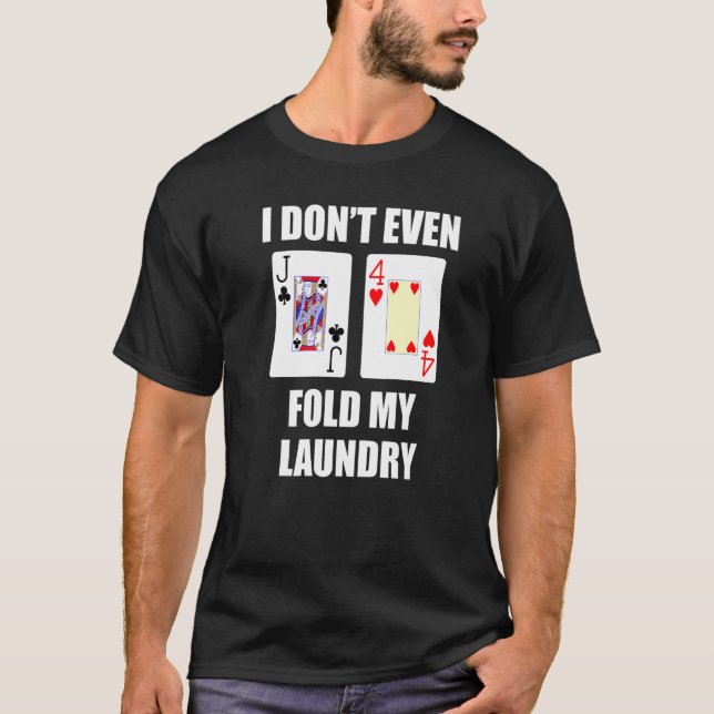 Jack Four Offsuit Poker Hand I Don't Even Fold My  T-Shirt (Front)