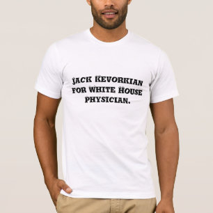 Jack Kevorkian for White House Physician. T-Shirt