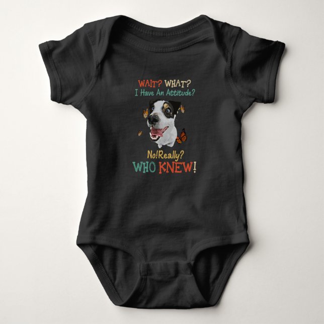 Jack Russel Wait What I Have An Attitude No Really Baby Bodysuit (Front)