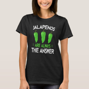 Jalapenos Are Always The Answer - Jalapeno T-Shirt