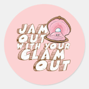 JAM OUT WITH YOUR CLAM OUT- CLASSIC ROUND STICKER