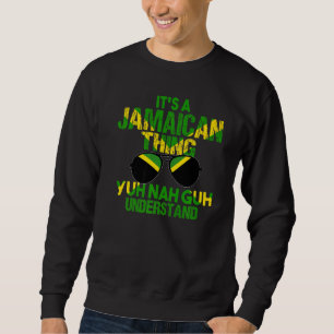 Jamaica Flag Its A Jamaican Thing Yuh Nah Guh Unde Sweatshirt