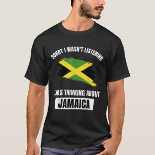 Jamaica Love Sorry I Wasn t Listening Thinking Abo T-Shirt