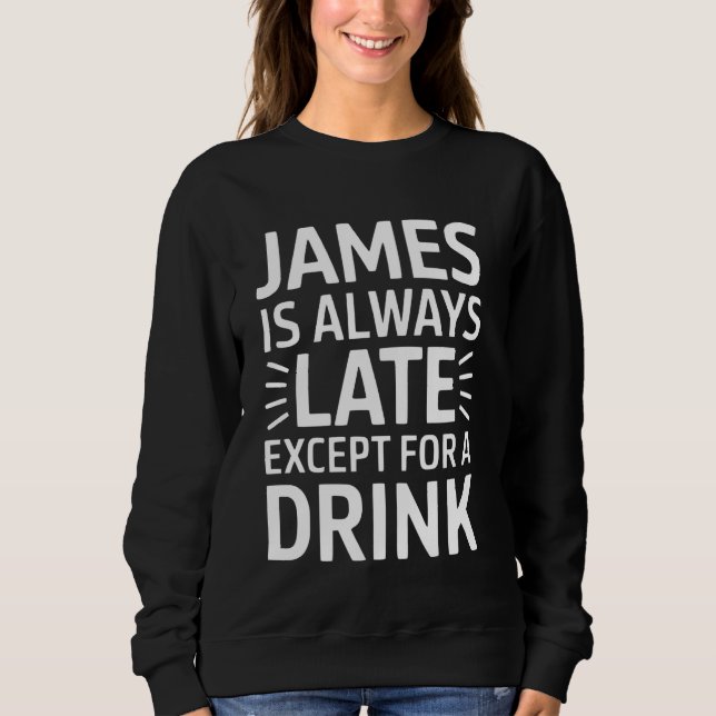 James Is Always Late Except For A Drink Sweatshirt (Front)