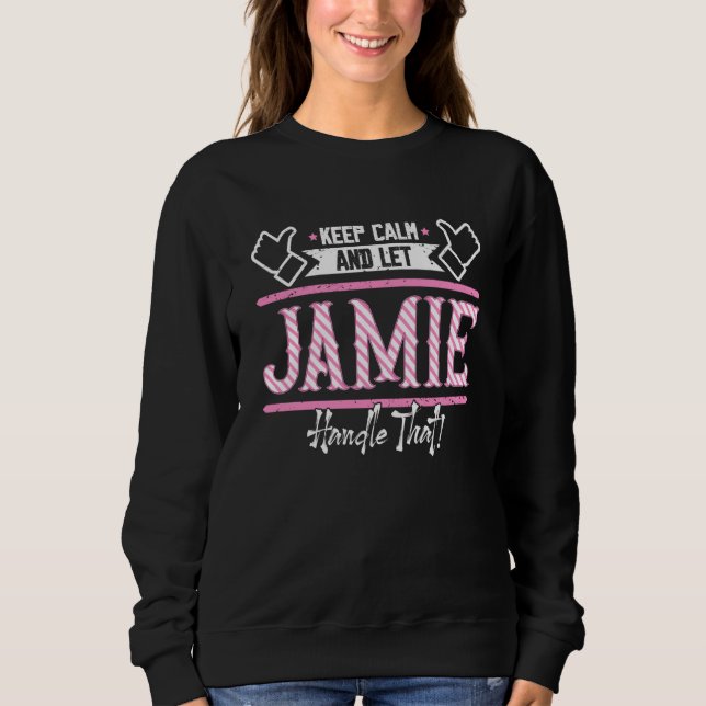 Jamie Keep Calm and let Jamie Handle that Sweatshirt (Front)