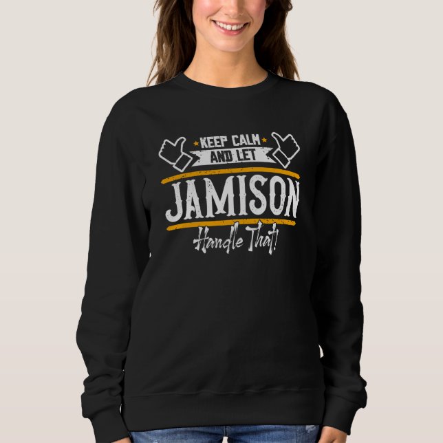 Jamison Keep Calm and let Jamison handle that Sweatshirt (Front)