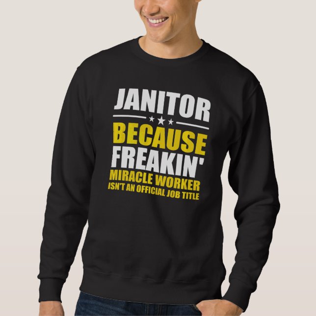 Janitor Because Freaking Miracle Worker Facility M Sweatshirt (Front)
