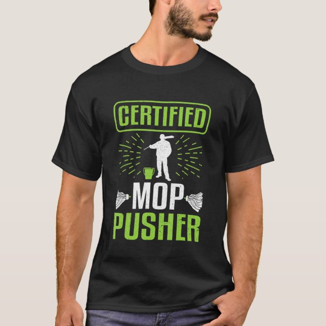 Janitor Certified MOP Pusher Custodian T-Shirt (Front)