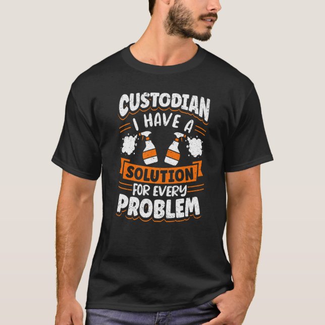Janitor Cleaner Custodian I Have A Solution For Ev T-Shirt (Front)