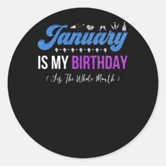 January Is My Birthday The Whole Month January Classic Round Sticker