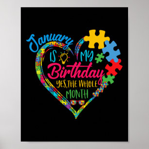 January Is My Birthday Yes The Whole Month Autism Poster