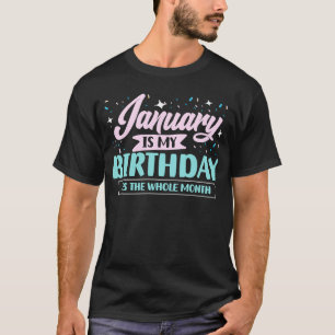 January Is My Birthday Yes The Whole Month Designs T-Shirt