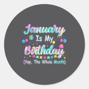 January Is My Birthday Yes The Whole Month January Classic Round Sticker