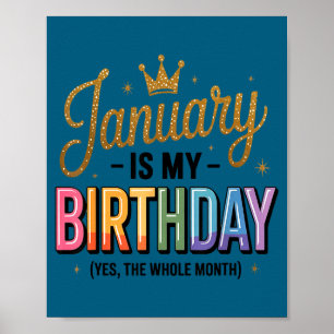 January Is My Birthday Yes The Whole Month  Poster